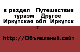  в раздел : Путешествия, туризм » Другое . Иркутская обл.,Иркутск г.